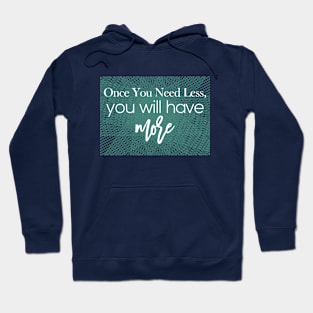 once you need less, you will have more Hoodie